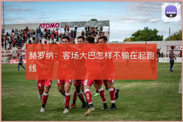 赫罗纳：客场大巴怎样不输在起跑线