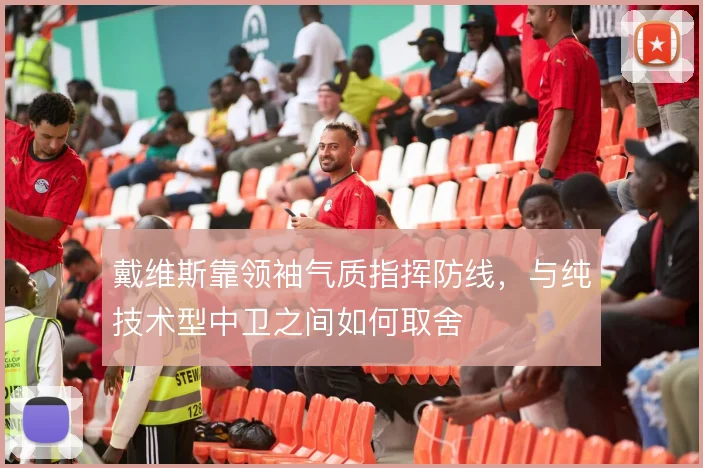 戴维斯靠领袖气质指挥防线，与纯技术型中卫之间如何取舍