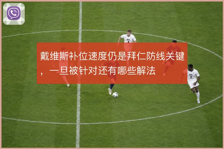 戴维斯补位速度仍是拜仁防线关键，一旦被针对还有哪些解法