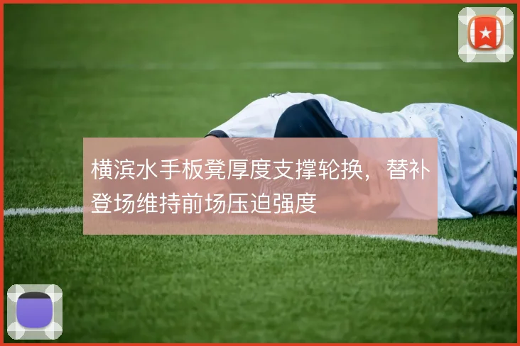 横滨水手板凳厚度支撑轮换，替补登场维持前场压迫强度