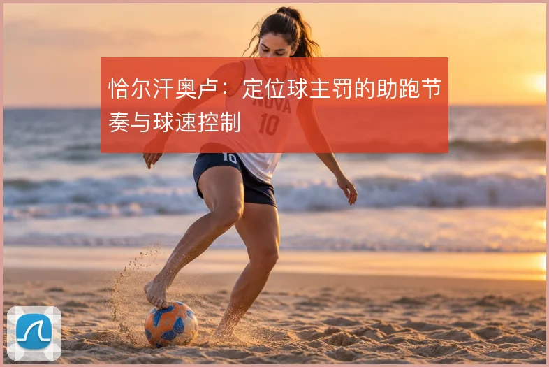 恰尔汗奥卢:定位球主罚的助跑节奏与球速控制