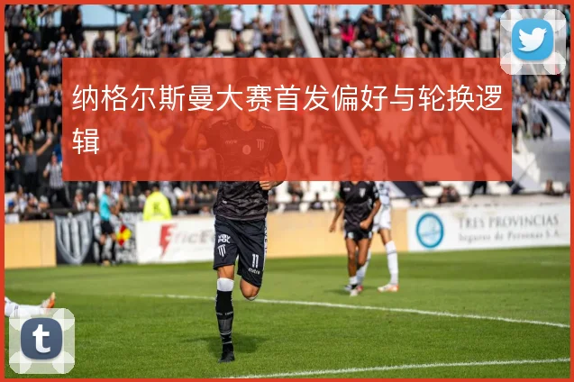 纳格尔斯曼大赛首发偏好与轮换逻辑