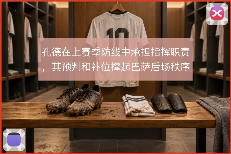 孔德在上赛季防线中承担指挥职责，其预判和补位撑起巴萨后场秩序