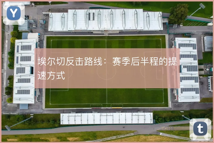 埃尔切反击路线:赛季后半程的提速方式