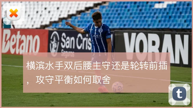 横滨水手双后腰主守还是轮转前插，攻守平衡如何取舍