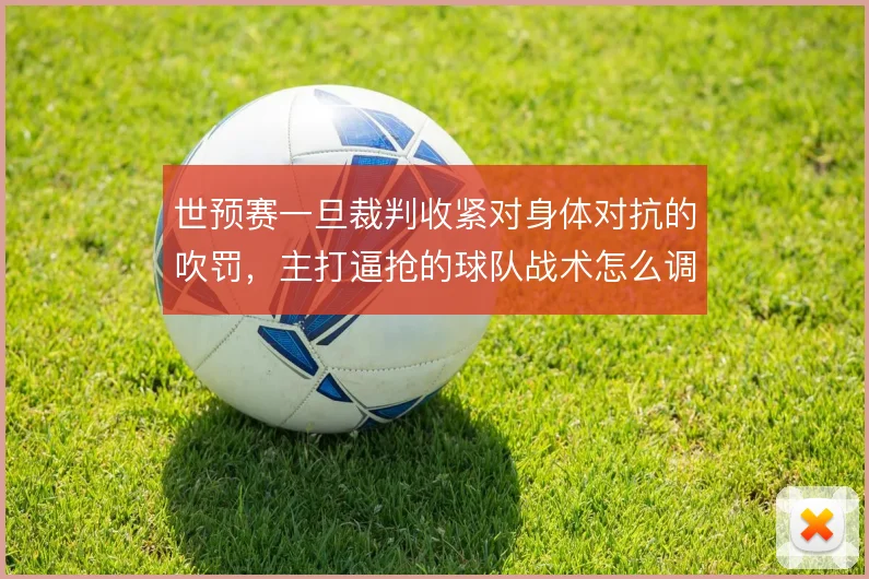 世预赛一旦裁判收紧对身体对抗的吹罚，主打逼抢的球队战术怎么调整