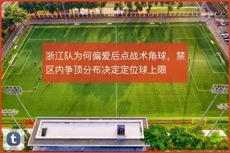 浙江队为何偏爱后点战术角球，禁区内争顶分布决定定位球上限