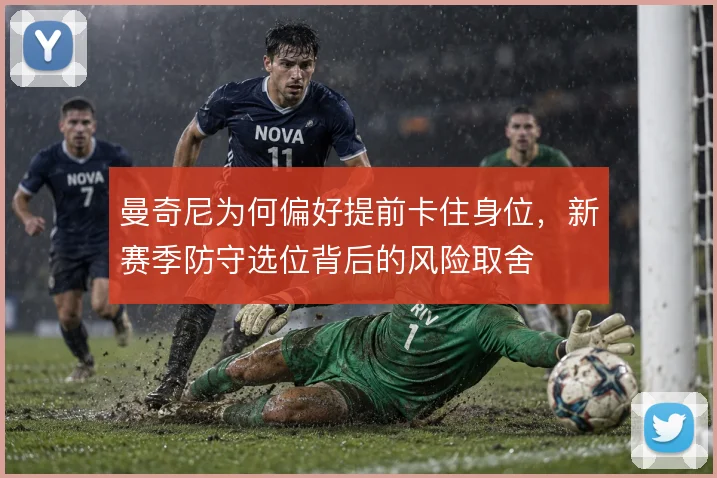 曼奇尼为何偏好提前卡住身位，新赛季防守选位背后的风险取舍