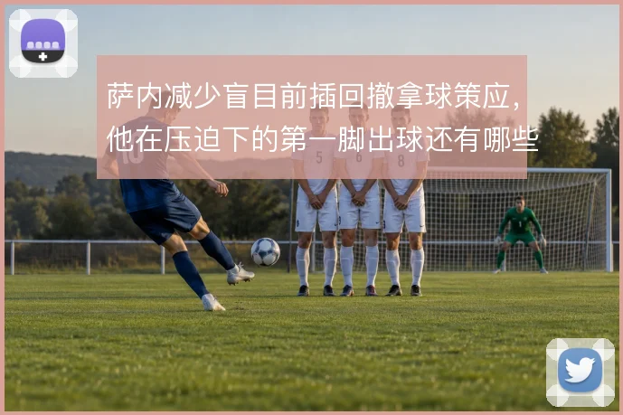 萨内减少盲目前插回撤拿球策应，他在压迫下的第一脚出球还有哪些提升空间