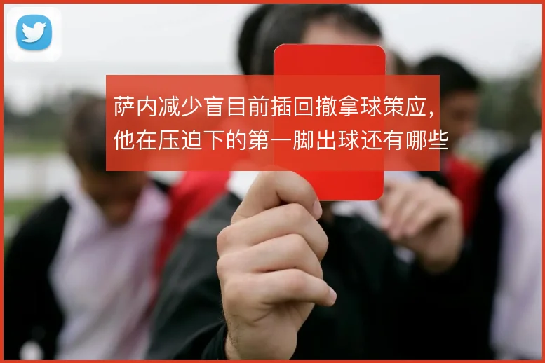 萨内减少盲目前插回撤拿球策应，他在压迫下的第一脚出球还有哪些提升空间